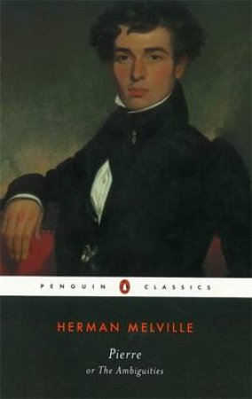 Penguin Classics: Pierre Or The Ambiguities by Herman Melville