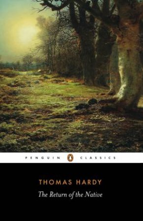 Penguin Classics: The Return Of The Native by Thomas Hardy