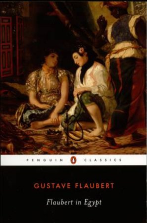 Penguin Classics: Flaubert In Egypt by Gustave Flaubert