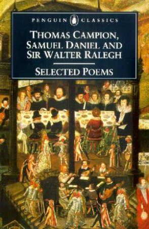 Penguin Classics: Selected Poems Of Campion, Daniel & Ralegh by Thomas Campion & Samuel Daniel & Sir Walter Ralegh