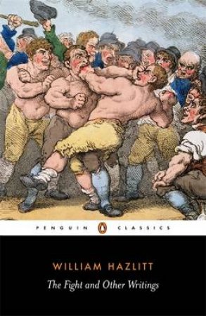 Penguin Classics: The Fight & Other Writings by William Hazlitt