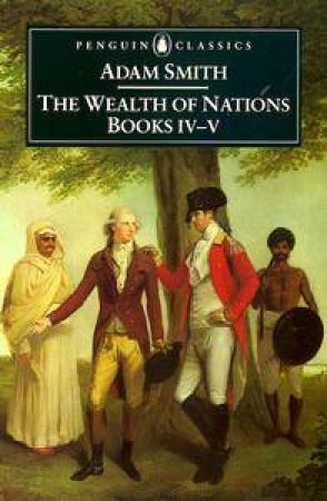 Penguin Classics: The Wealth Of Nations: Books IV-V by Adam Smith