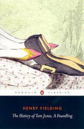 Penguin Classics: The History Of Tom Jones, A Foundling by Henry Fielding