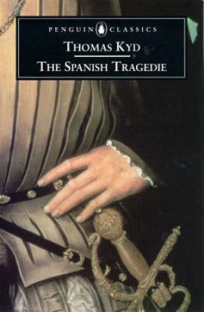 Penguin Classics: The Spanish Tragedie by Thomas Kyd