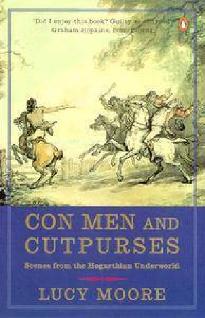 Con Men And Cutpurses: Scenes From The Hogarthian Underworld by Lucy Moore