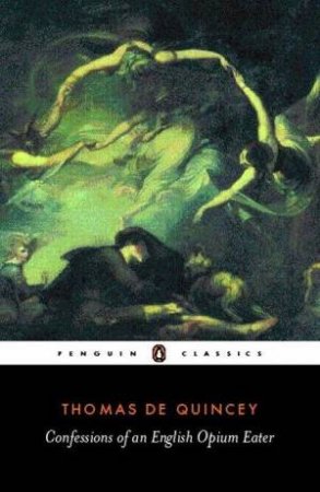 Penguin Classics: Confessions Of An English Opium Eater by Thomas De Quincey