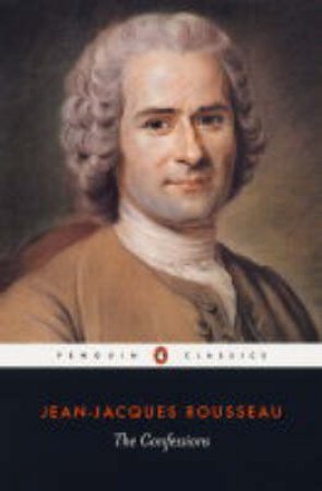 Penguin Classics: The Confessions Of Jean-Jacques Rousseau by Jean-Jacques Rousseau