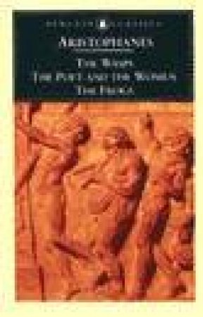 Penguin Classics: The Wasps: The Poet & The Women: The Frogs by Aristophanes
