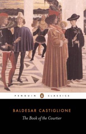 Penguin Classics: The Book of the Courtier by Baldesar Castiglione