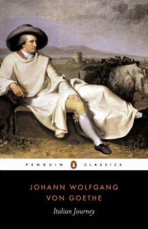 Penguin Classics: Italian Journey 1786-1788 by Johann Wolfgang Von Goethe