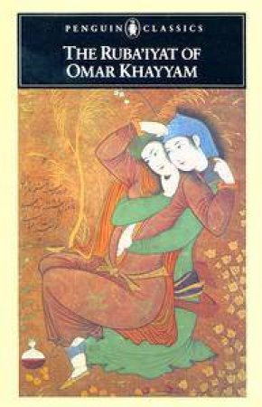 Penguin Classics: The Ruba'Iyat of Omar Khayyam by Omar Khayyam