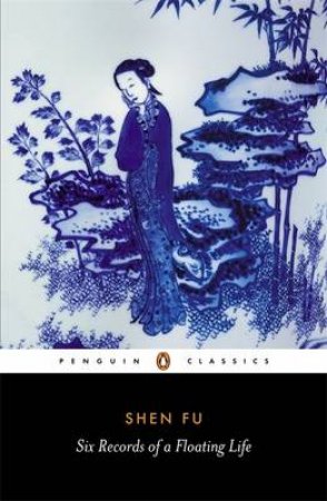 Penguin Classics: Six Records of a Floating Life by Shen Fu