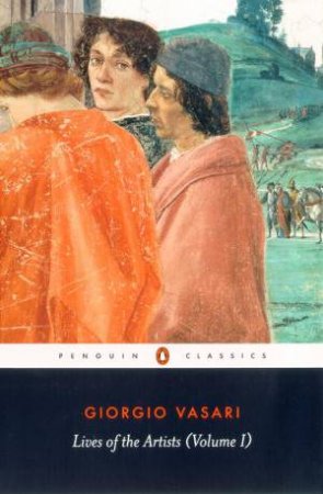 Penguin Classics: Lives Of The Artists Volume 1 by Giorgio Vasari