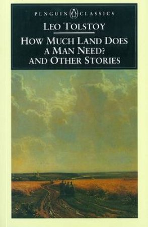 Penguin Classics: How Much Land Does a Man Need & Other Stories by Leo Tolstoy