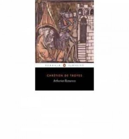Penguin Classics: Arthurian Romances by Chretien de Troyes
