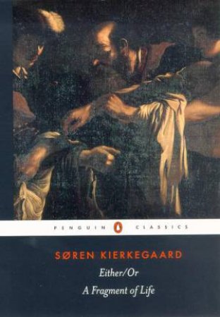 Penguin Classics: Either/Or: A Fragment of Life by Soren Kierkegaard