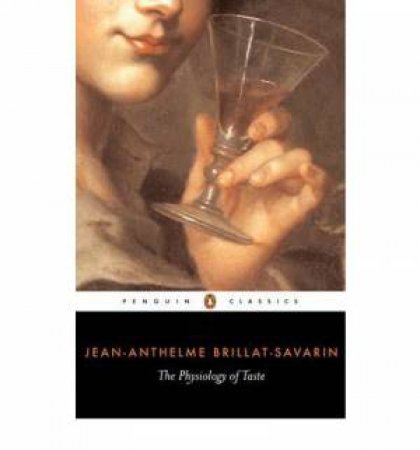 Penguin Classics: The Physiology of Taste by Jean-Anthelme Brillat-Savari