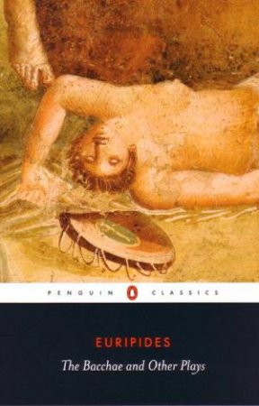 The Bacchae And Other Plays by Euripides