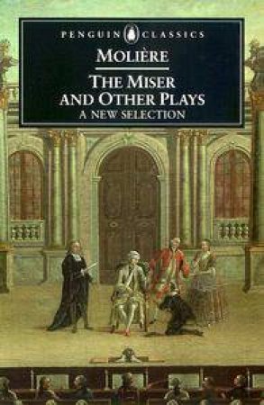 Penguin Classics: The Miser & Other Plays by Jean Moliere