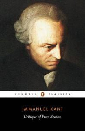 Penguin Classics: Critique Of Pure Reason by Immanuel Kant