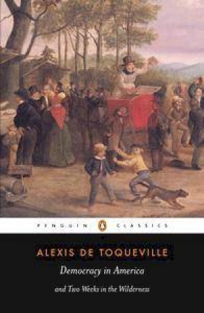 Penguin Classics: Democracy In America & Two Weeks In The Wilderness by Alexis De Tocqueville