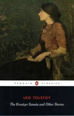 Penguin Classics: The Kreutzer Sonata & Other Stories by Leo Tolstoy