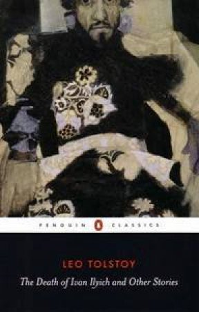 Penguin Classics: The Death Of Ivan Ilyich & Other Stories by Leo Tolstoy