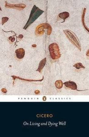 Penguin Classics: On Living and Dying Well by Cicero