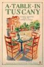 A Table In Tuscany Classic Recipes From The Heart Of Italy
