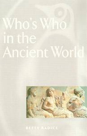 Who's Who in the Ancient World by Betty Radice