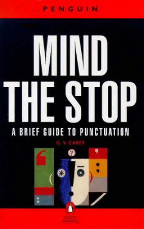 Mind the Stop: A Brief Guide to Punctuation With a Note on Proof-Correction by G V Carey