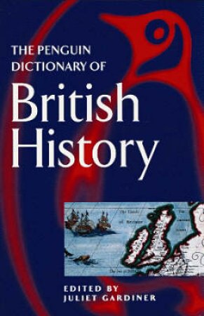 The Penguin Dictionary Of British History by Juliet Gardiner