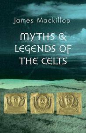 Penguin Guide To World Mythology: Myths & Legends Of The Celts by James Mackillop