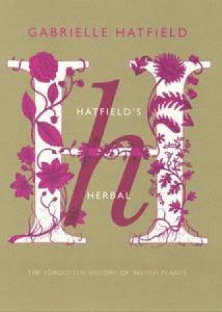 Hatfield's Herbal: The Secret History Of British Plants by Gabrielle Hatfield