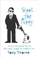 Shoot The Puppy Survival Guide to the Ridiculous Jargon of Modern Life