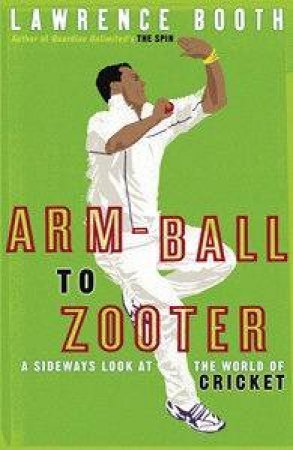 Arm-Ball To Zooter: A Sideways Look At The Language Of Cricket by Lawrence Booth