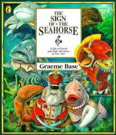 The Sign of the Seahorse: A Tale of Greed & High Adventure in Two Acts by Graeme Base