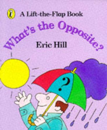 What's the Opposite?: A Lift-The-Flap Book by Eric Hill