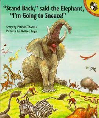 Stand Back, Said The Elephant: I'm Going to Sneeze by Patricia Thomas