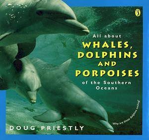 All About Whales, Dolphins & Porpoises of the Southern Oceans by Doug Priestly