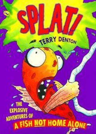 Splat!: The Explosive Adventures Of A Fish Not Home Alone by Terry Denton