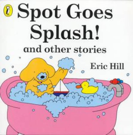 Spot Goes Splash! & Other Stories by Eric Hill