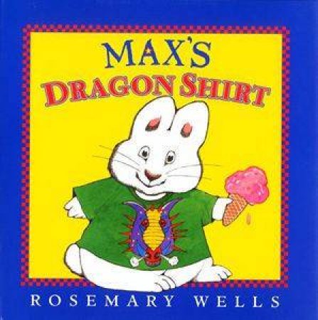 Max & Ruby: Max's Dragon Shirt by Rosemary Wells