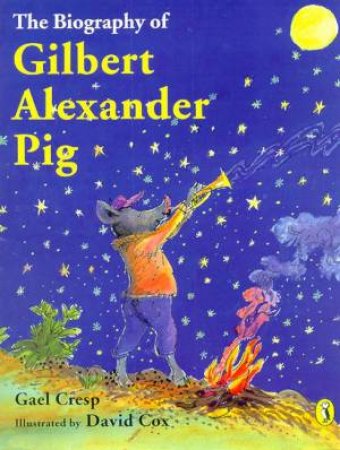 The Biography Of Gilbert Alexander Pig by Gael Cresp