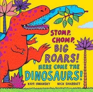Stomp, Chomp, Big Roars! Here Comes The Dinosaurs! by Kaye Umansky