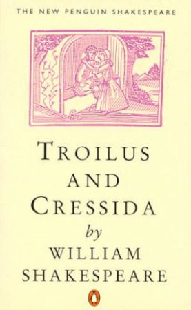 Troilus & Cressida by William Shakespeare