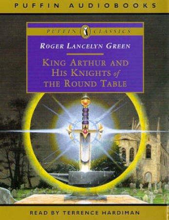 King Arthur & His Knights of the Round Table - Audio by Roger Lancelyn Green