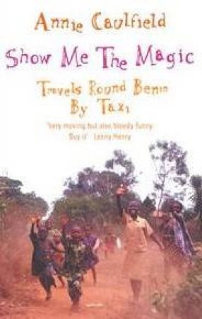 Show Me The Magic: Travels Round Benim By Taxi by Annie Caulfield