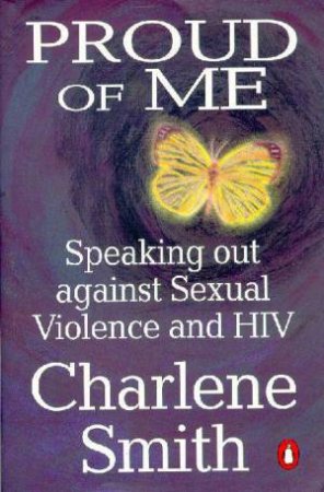 Proud Of Me: Speaking Out Against Sexual Violence And HIV by Charlene Smith