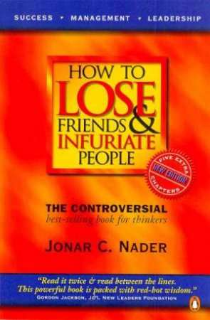 How To Lose Friends & Infuriate People by Jonar C Nader